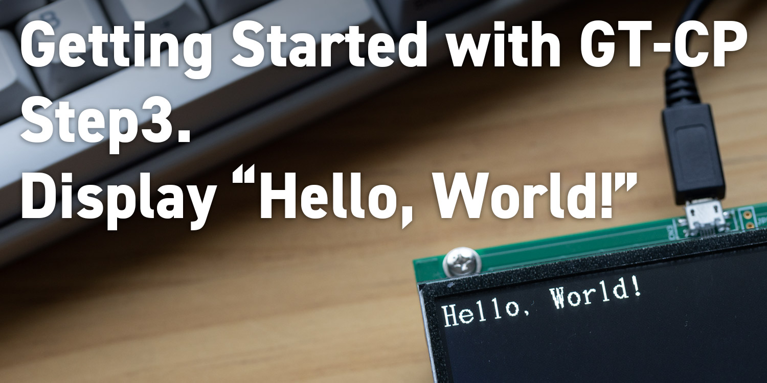 Getting Started with GT-CP | Step 3. Display “Hello, World!”