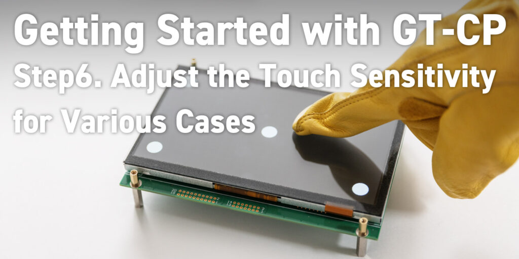 Getting Started with GT-CP | Step 6. Adjust the Touch Sensitivity for Various Cases